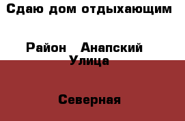Сдаю дом отдыхающим › Район ­ Анапский › Улица ­ Северная › Дом ­ 18 › Этажность дома ­ 1 › Общая площадь дома ­ 52 › Площадь участка ­ 16 000 › Цена ­ 1 500 - Краснодарский край, Анапский р-н, Уташ хутор Недвижимость » Дома, коттеджи, дачи аренда   